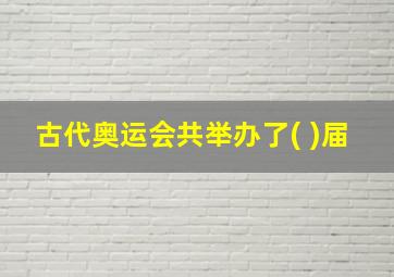 古代奥运会共举办了( )届